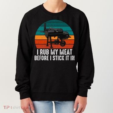 Bbq Dad I Rub My Meat Before I Stick It In Offset Smoker Pit Women's Sweatshirt