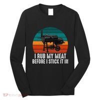 Bbq Dad I Rub My Meat Before I Stick It In Offset Smoker Pit Long Sleeve Shirt thumb 0