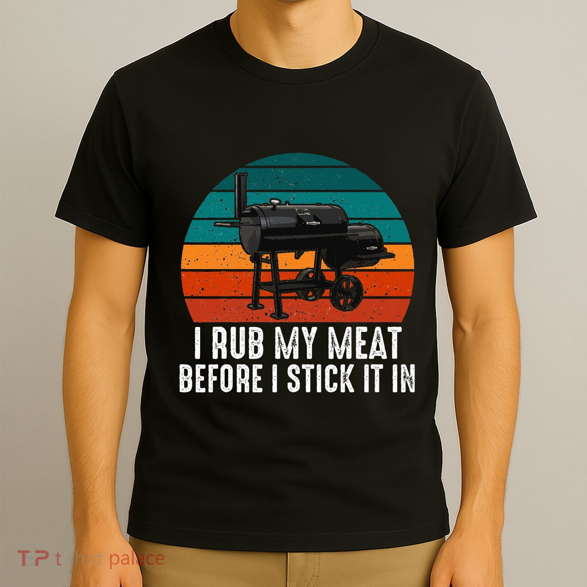 Bbq Dad I Rub My Meat Before I Stick It In Offset Smoker Pit T-Shirt