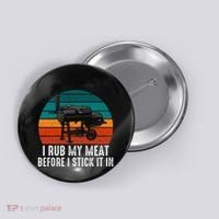Bbq Dad I Rub My Meat Before I Stick It In Offset Smoker Pit Button thumb 0