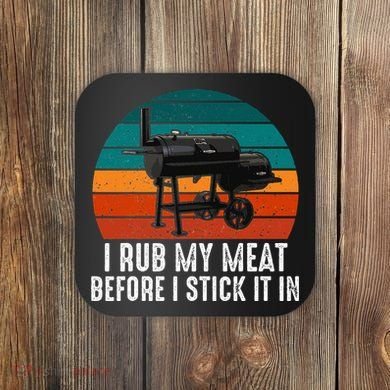 Bbq Dad I Rub My Meat Before I Stick It In Offset Smoker Pit Coaster