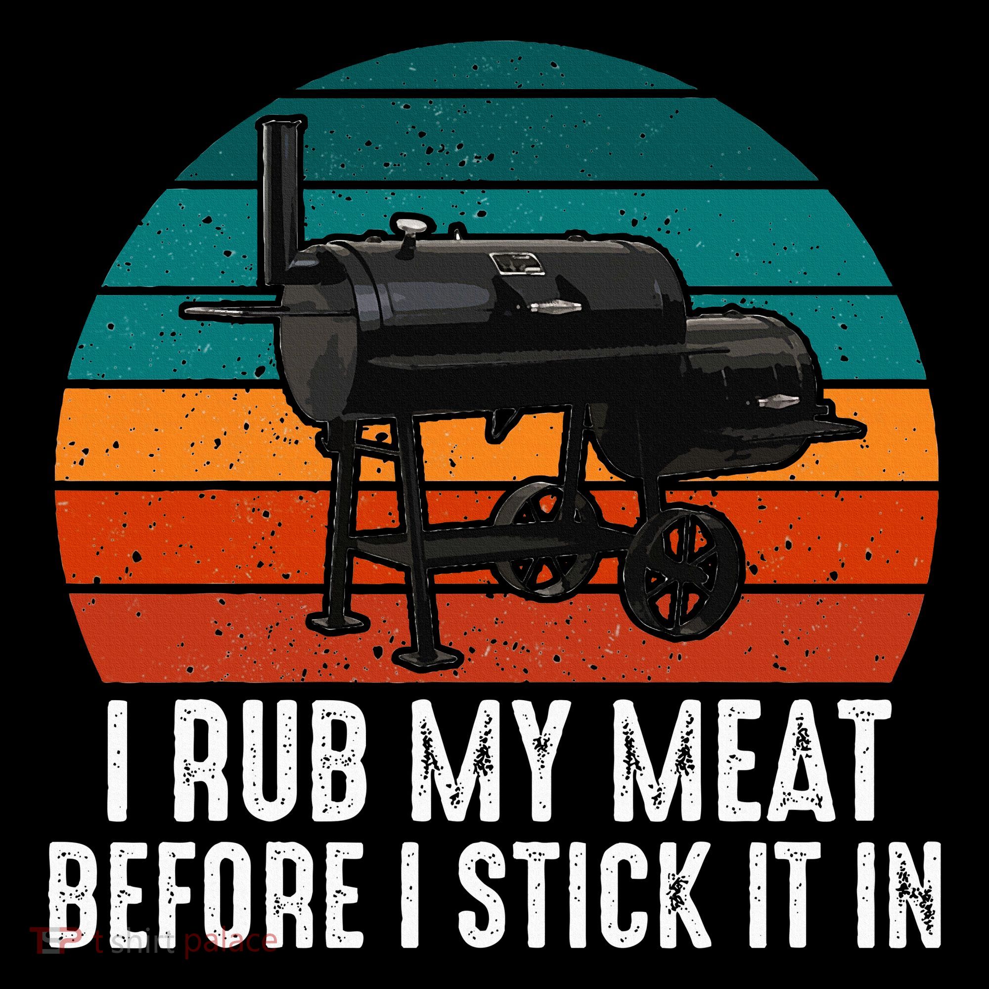 Bbq Dad I Rub My Meat Before I Stick It In Offset Smoker Pit Women's Hoodie
