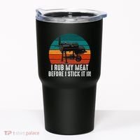 Bbq Dad I Rub My Meat Before I Stick It In Offset Smoker Pit Tumbler thumb 0