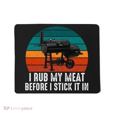 Bbq Dad I Rub My Meat Before I Stick It In Offset Smoker Pit Mousepad