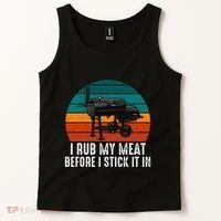 Bbq Dad I Rub My Meat Before I Stick It In Offset Smoker Pit Tank Top thumb 2