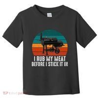Bbq Dad I Rub My Meat Before I Stick It In Offset Smoker Pit Toddler T-Shirt thumb 0