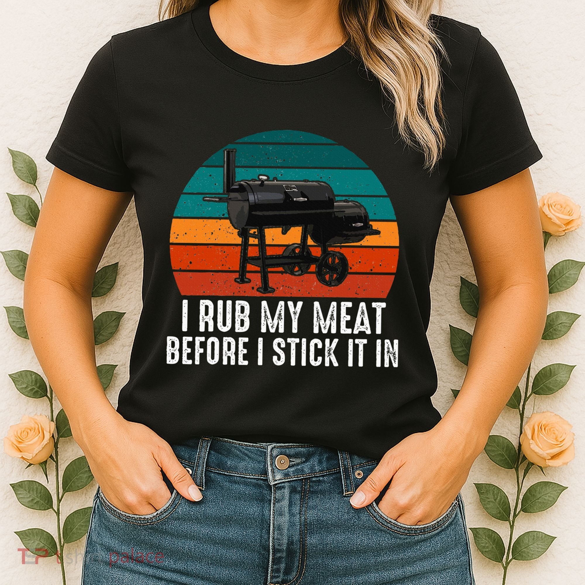 Bbq Dad I Rub My Meat Before I Stick It In Offset Smoker Pit Women's T-Shirt