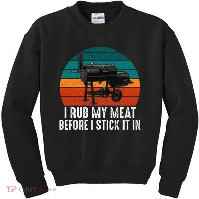 Bbq Dad I Rub My Meat Before I Stick It In Offset Smoker Pit Kids Sweatshirt