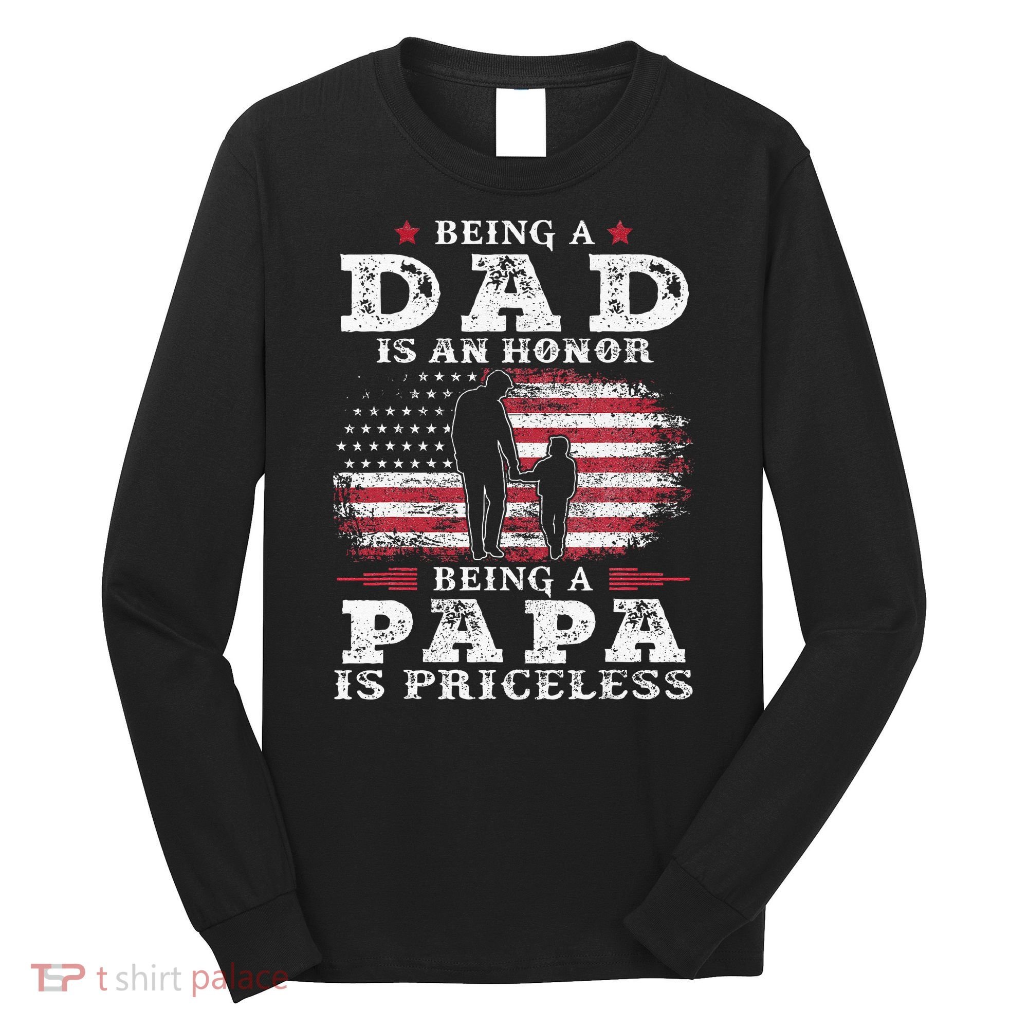 Being Dad Is An Honor Being Papa Is Priceless USA Flag Long Sleeve Shirt