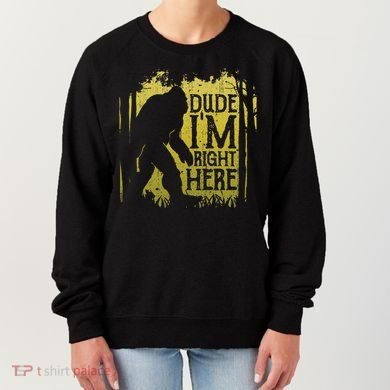 Bigfoot Dude IM Right Here Funny Sasquatch Women's Sweatshirt