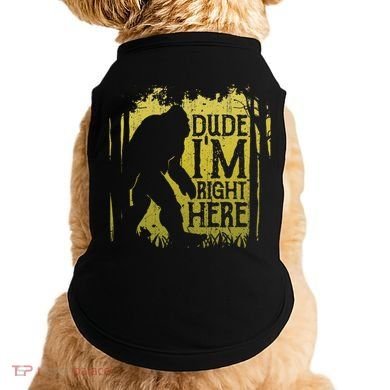 Bigfoot Dude IM Right Here Funny Sasquatch Doggie Tank