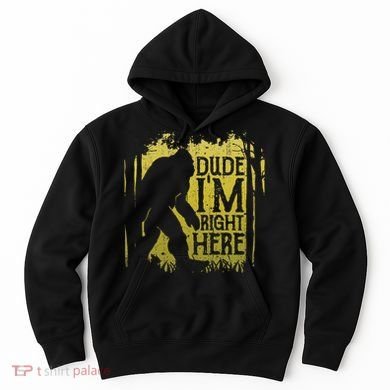 Bigfoot Dude IM Right Here Funny Sasquatch Hoodie