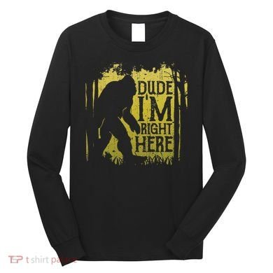 Bigfoot Dude IM Right Here Funny Sasquatch Long Sleeve Shirt
