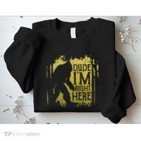 Bigfoot Dude IM Right Here Funny Sasquatch Sweatshirt thumb 2