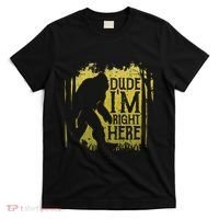 Bigfoot Dude IM Right Here Funny Sasquatch T-Shirt thumb 0