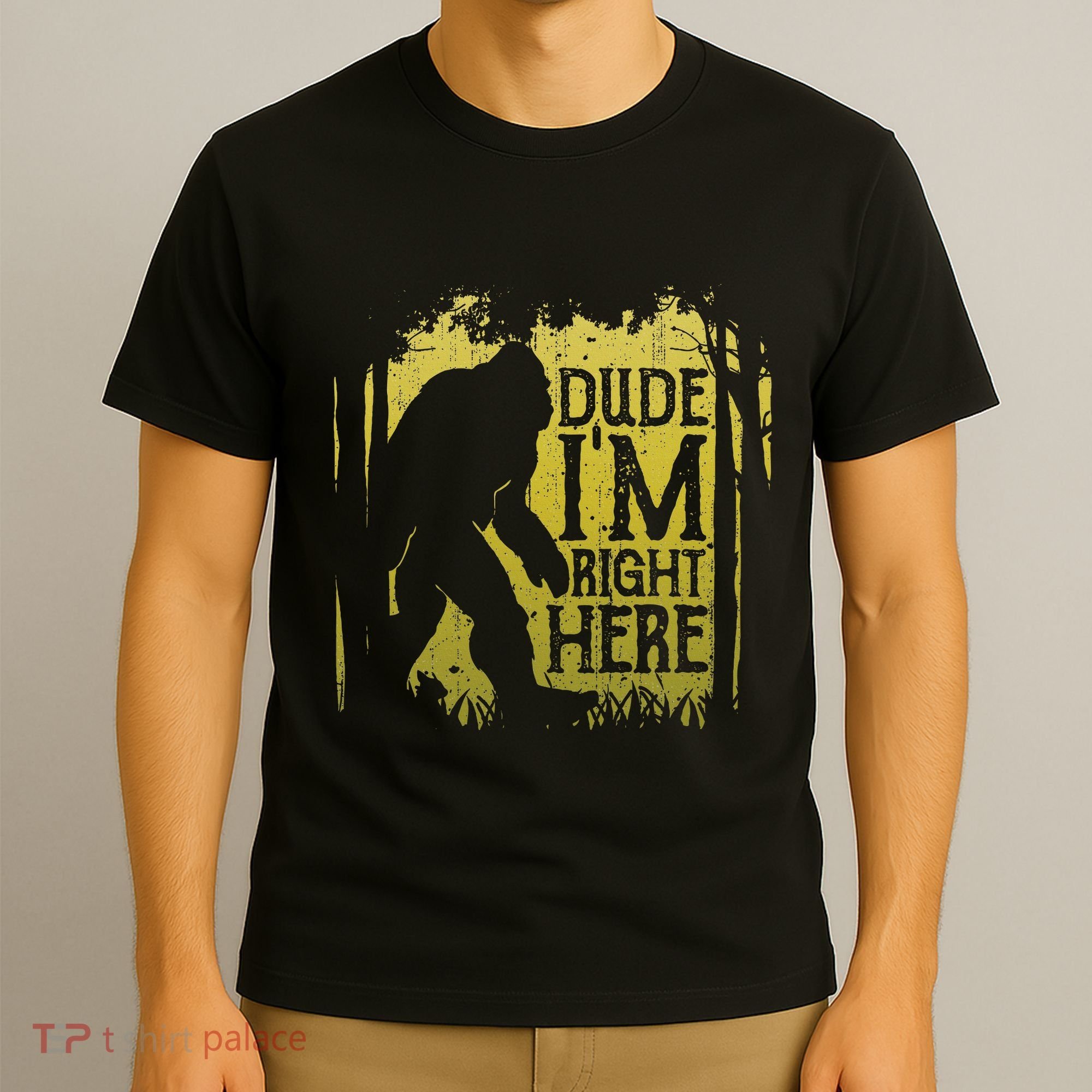 Bigfoot Dude IM Right Here Funny Sasquatch T-Shirt
