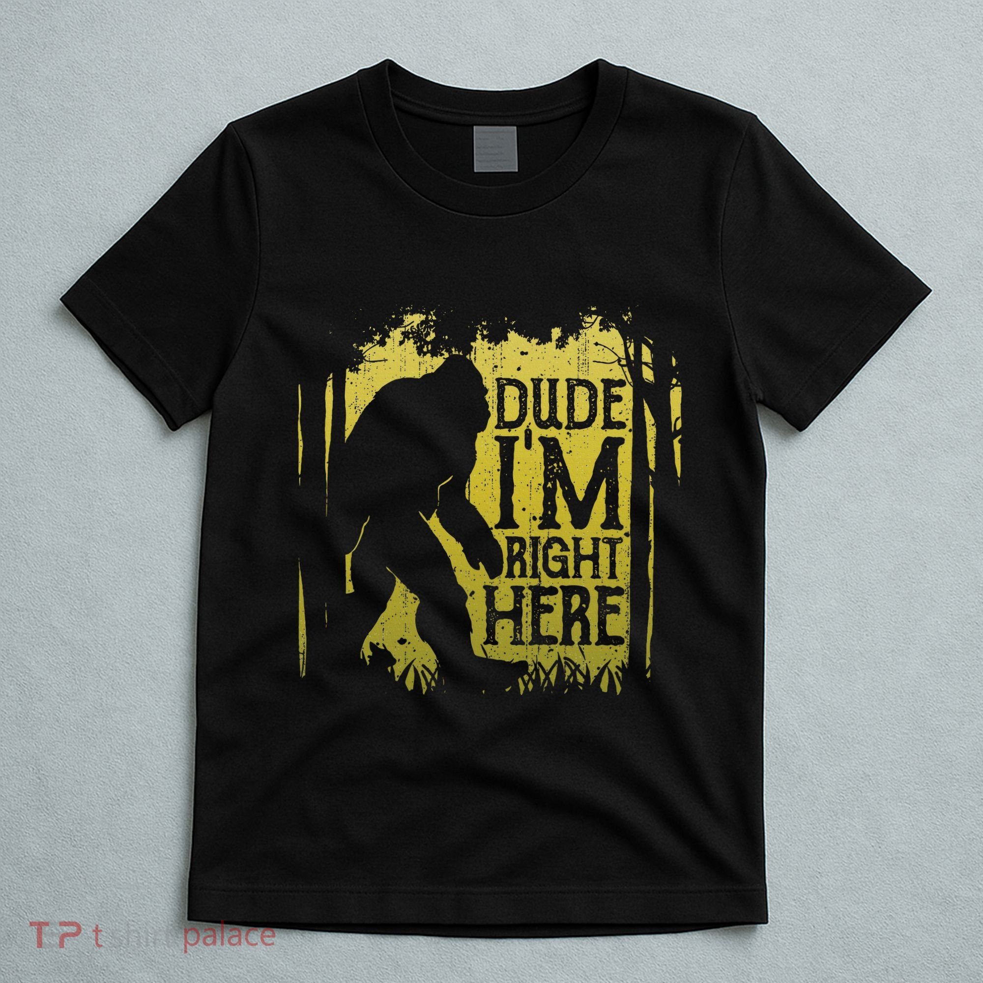 Bigfoot Dude IM Right Here Funny Sasquatch T-Shirt
