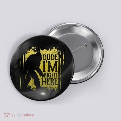 Bigfoot Dude IM Right Here Funny Sasquatch Button