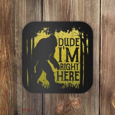 Bigfoot Dude IM Right Here Funny Sasquatch Coaster