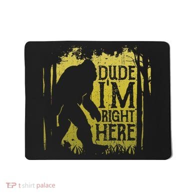 Bigfoot Dude IM Right Here Funny Sasquatch Mousepad
