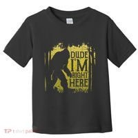 Bigfoot Dude IM Right Here Funny Sasquatch Toddler T-Shirt thumb 0