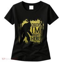 Bigfoot Dude IM Right Here Funny Sasquatch Women's T-Shirt thumb 0