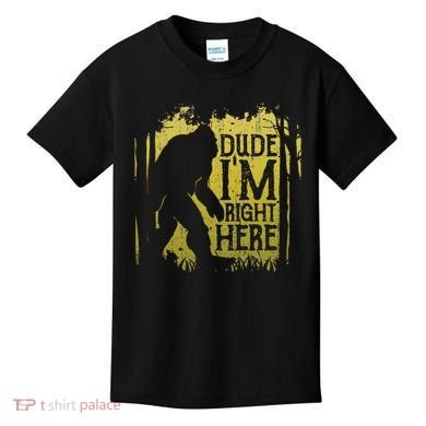 Bigfoot Dude IM Right Here Funny Sasquatch Kids T-Shirt