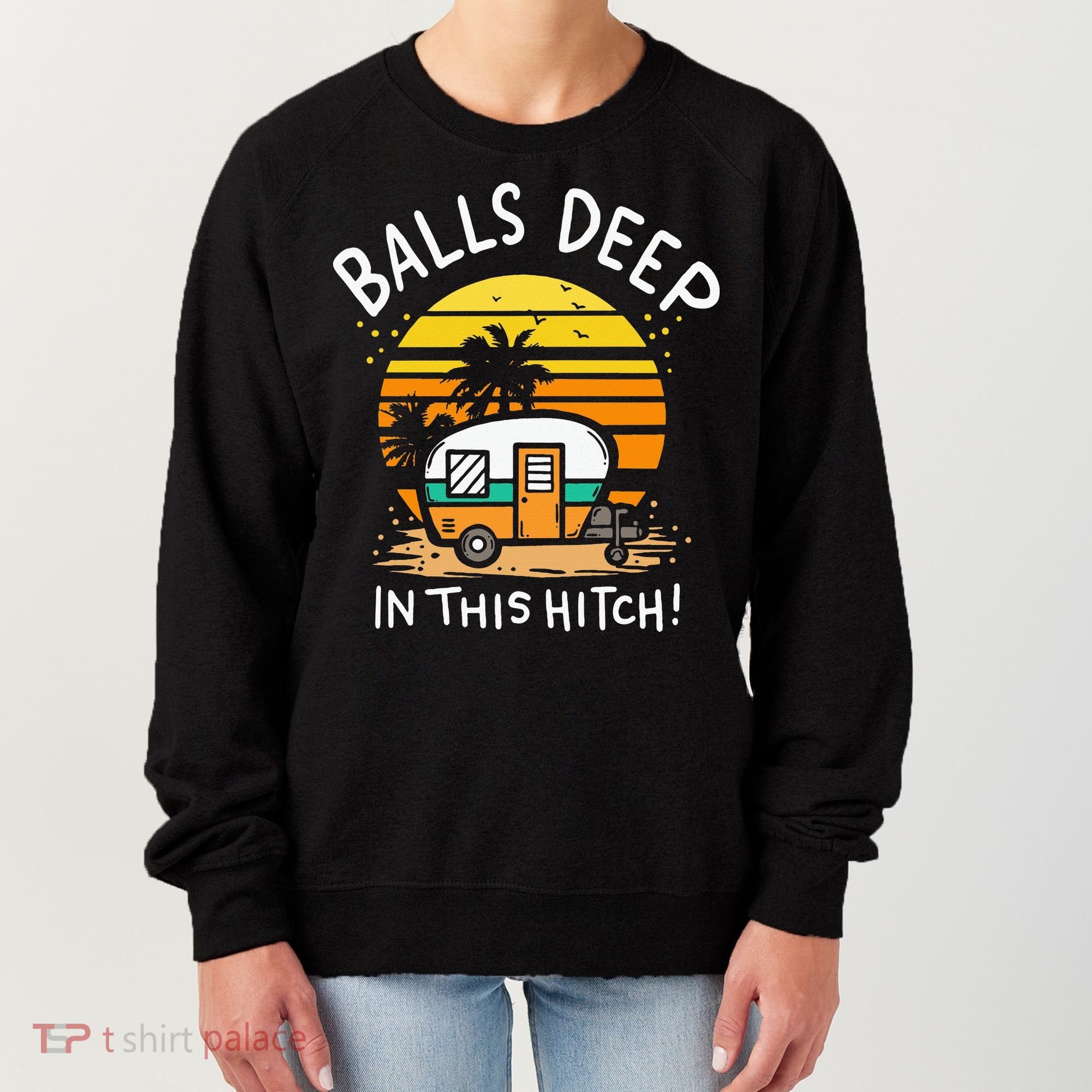 Balls Deep In This Hitch RV Camper Holiday Funny Camping Women's Sweatshirt