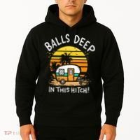 Balls Deep In This Hitch RV Camper Holiday Funny Camping Hoodie thumb 2