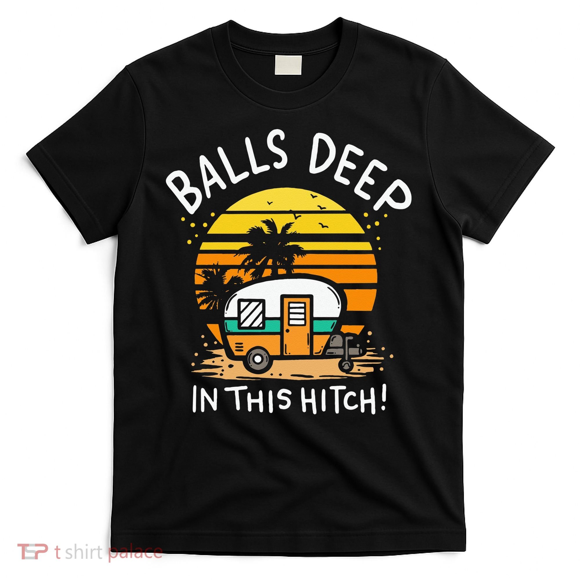 Balls Deep In This Hitch RV Camper Holiday Funny Camping T-Shirt