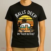 Balls Deep In This Hitch RV Camper Holiday Funny Camping T-Shirt thumb 3