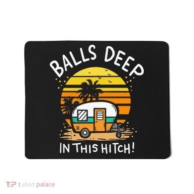 Balls Deep In This Hitch RV Camper Holiday Funny Camping Mousepad