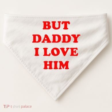 But Daddy I Love Him USA-Made Doggie Bandana