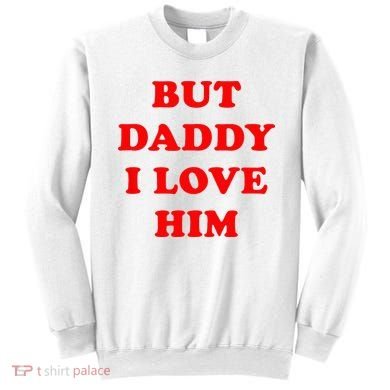 But Daddy I Love Him Sweatshirt