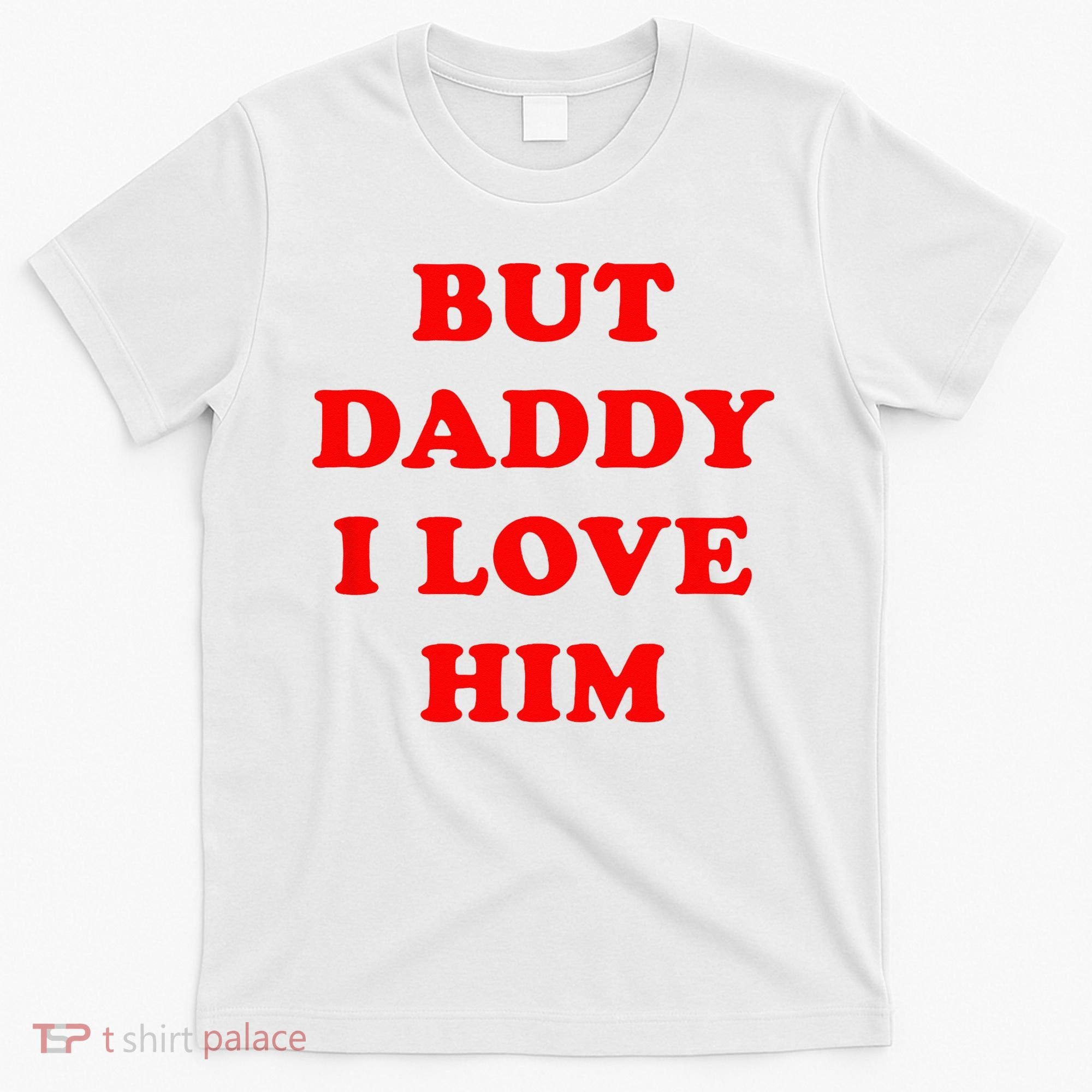 But Daddy I Love Him T-Shirt