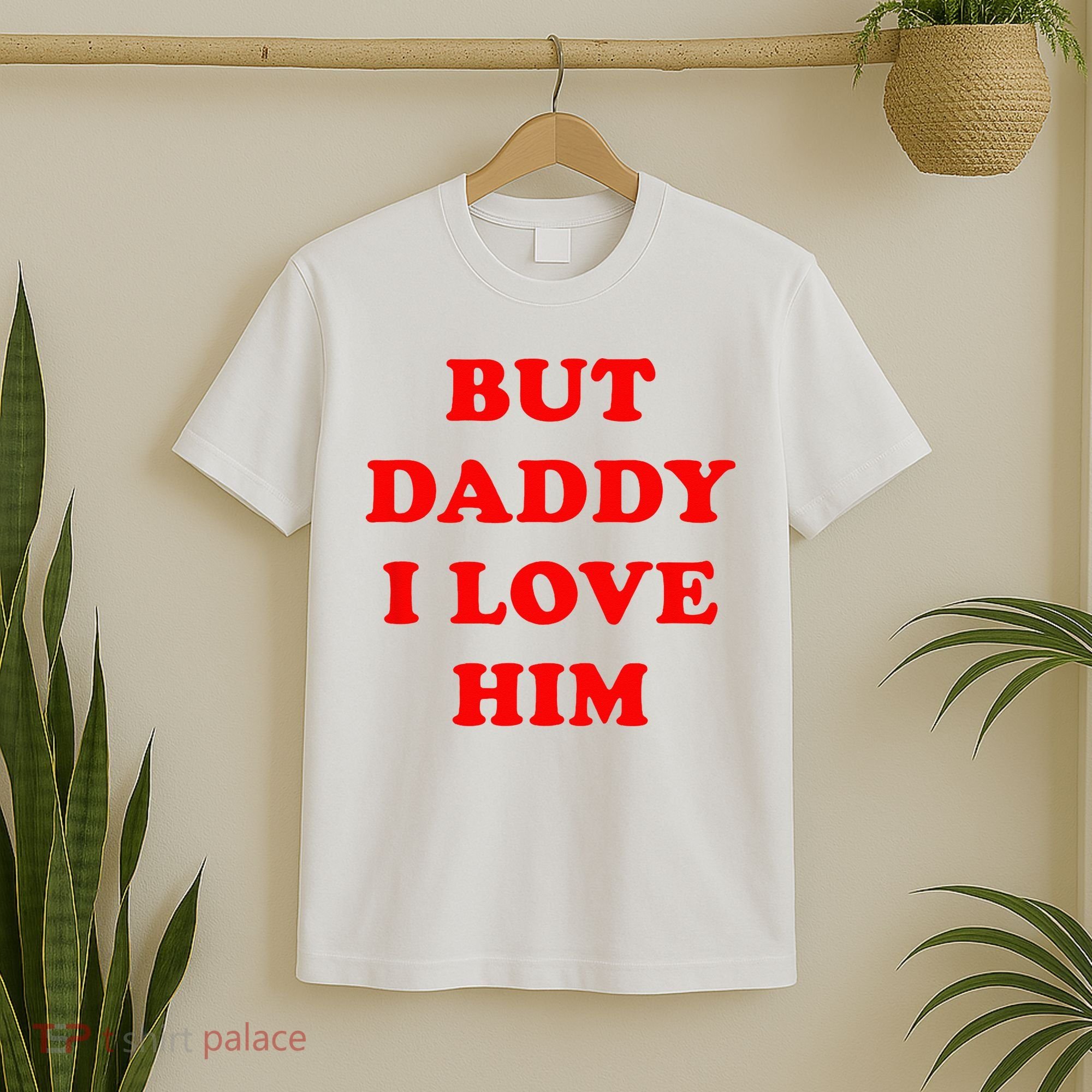 But Daddy I Love Him T-Shirt