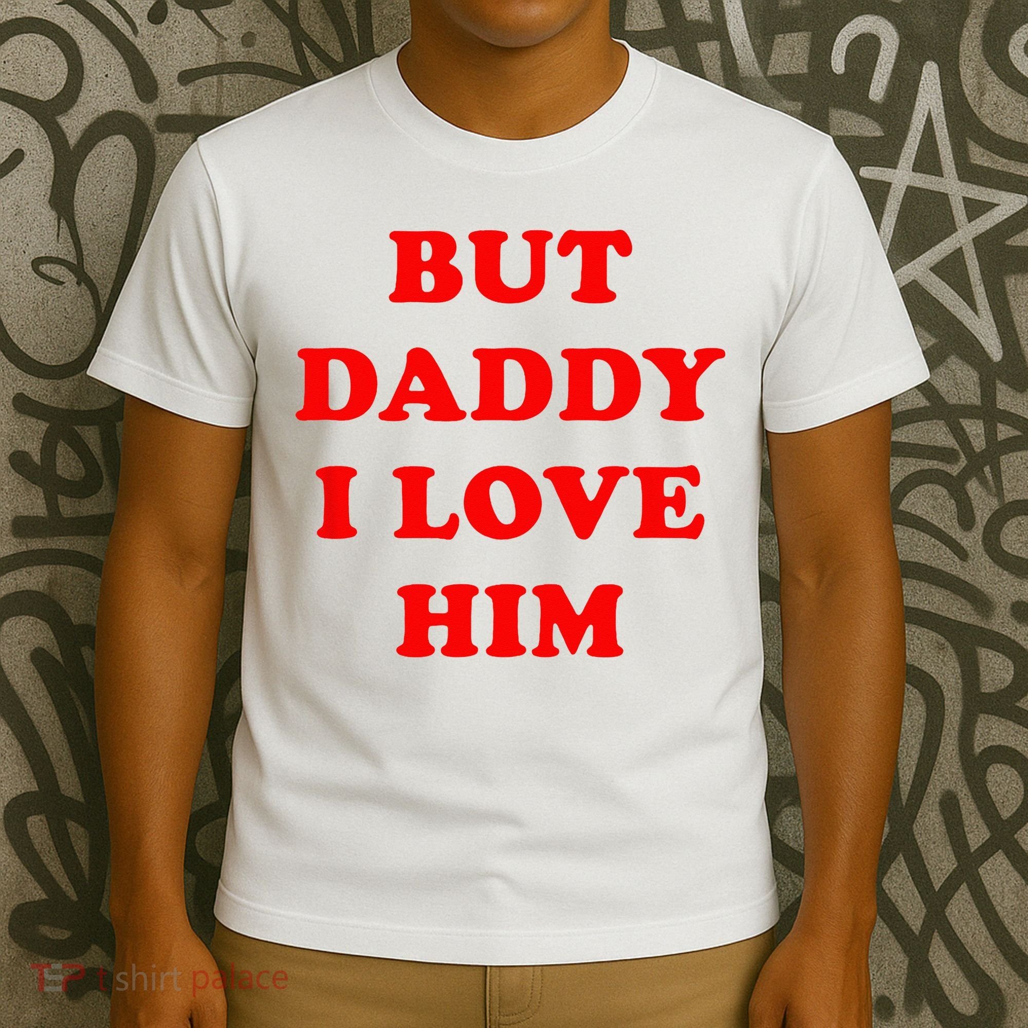 But Daddy I Love Him T-Shirt
