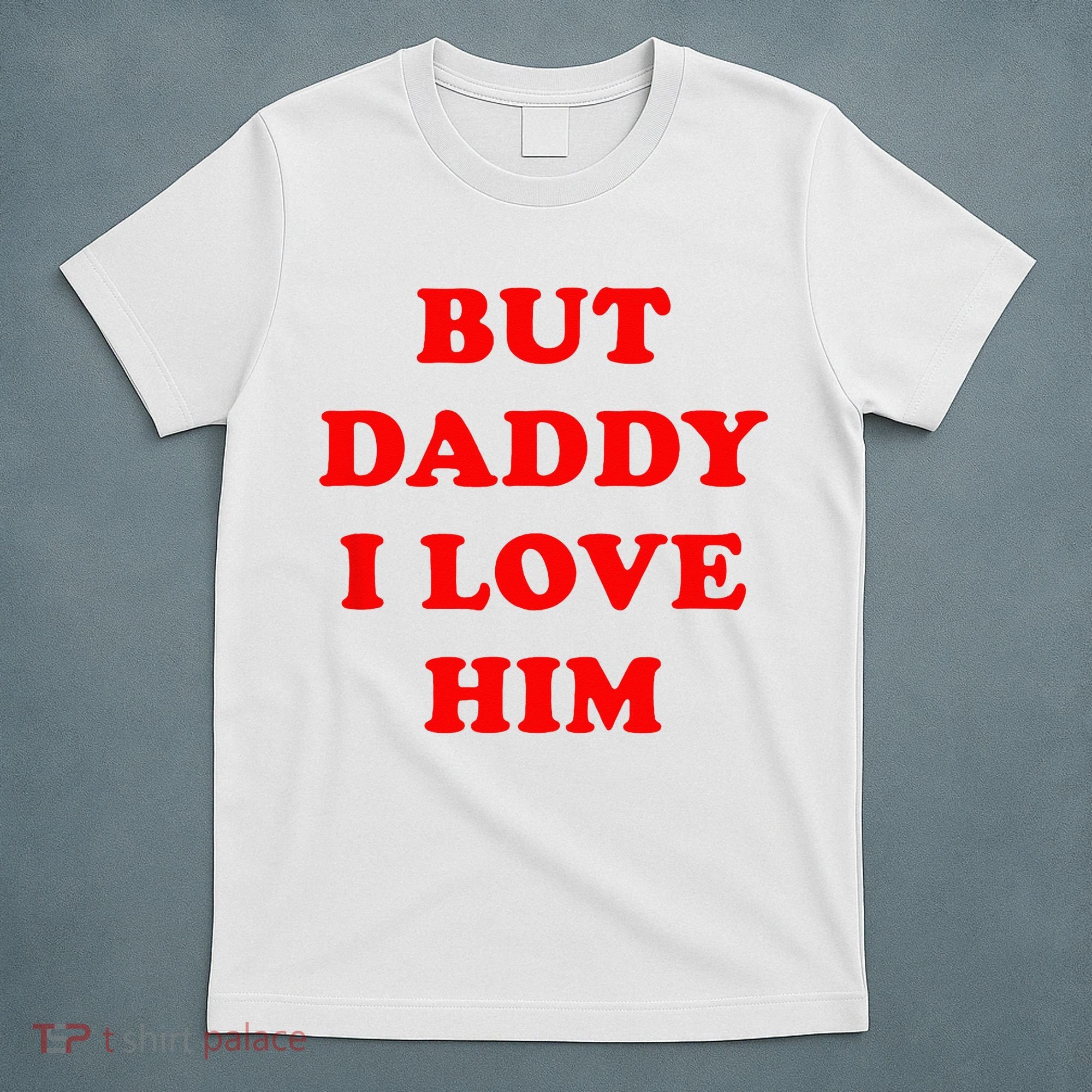 But Daddy I Love Him T-Shirt