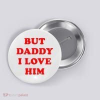 But Daddy I Love Him Button thumb 0