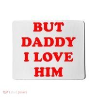 But Daddy I Love Him Mousepad thumb 0