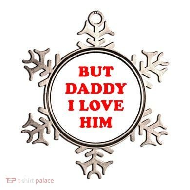 But Daddy I Love Him Ornament