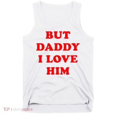 But Daddy I Love Him Tank Top
