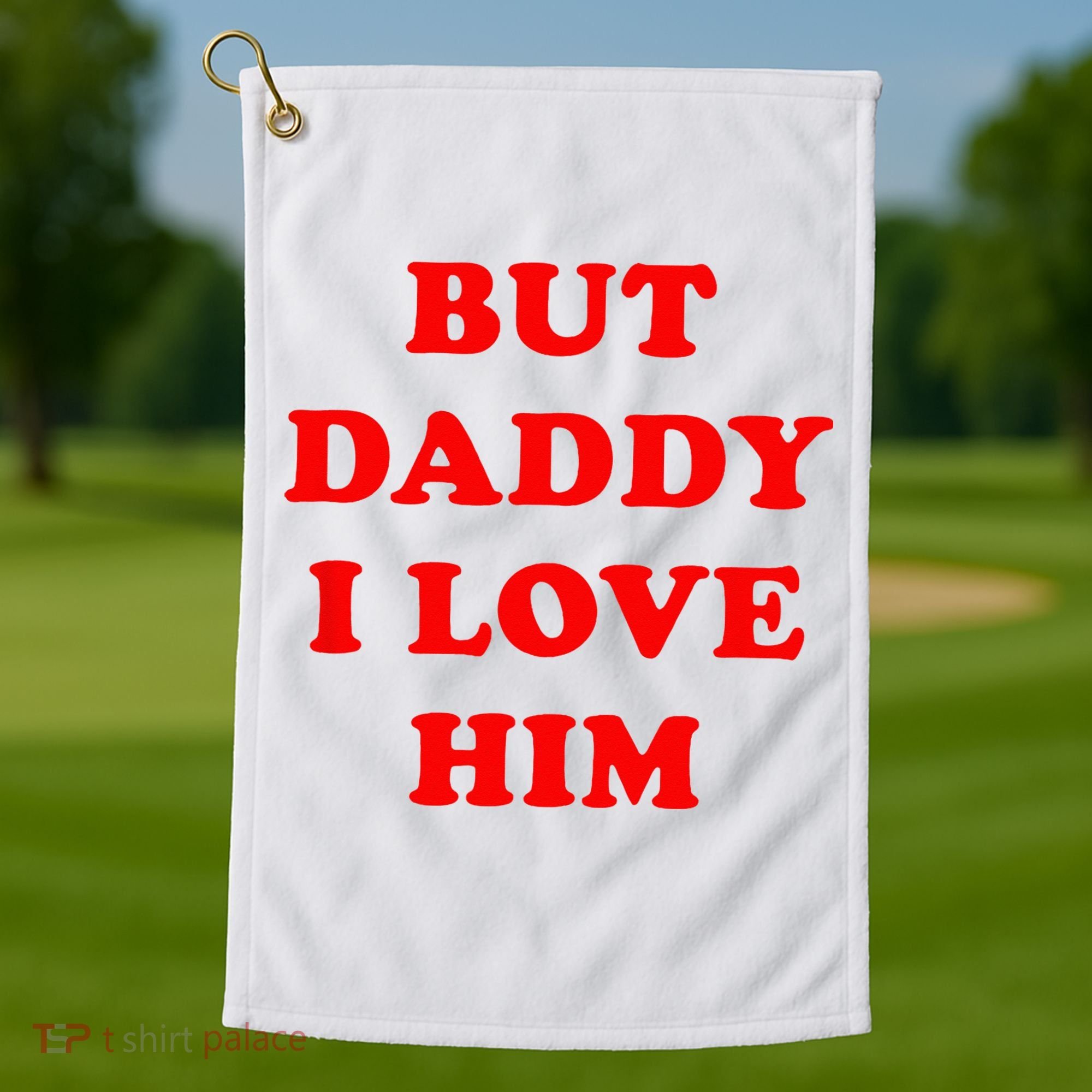 But Daddy I Love Him Golf Towel