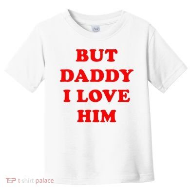 But Daddy I Love Him Toddler T-Shirt