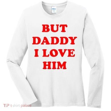 But Daddy I Love Him Women's Long Sleeve Shirt