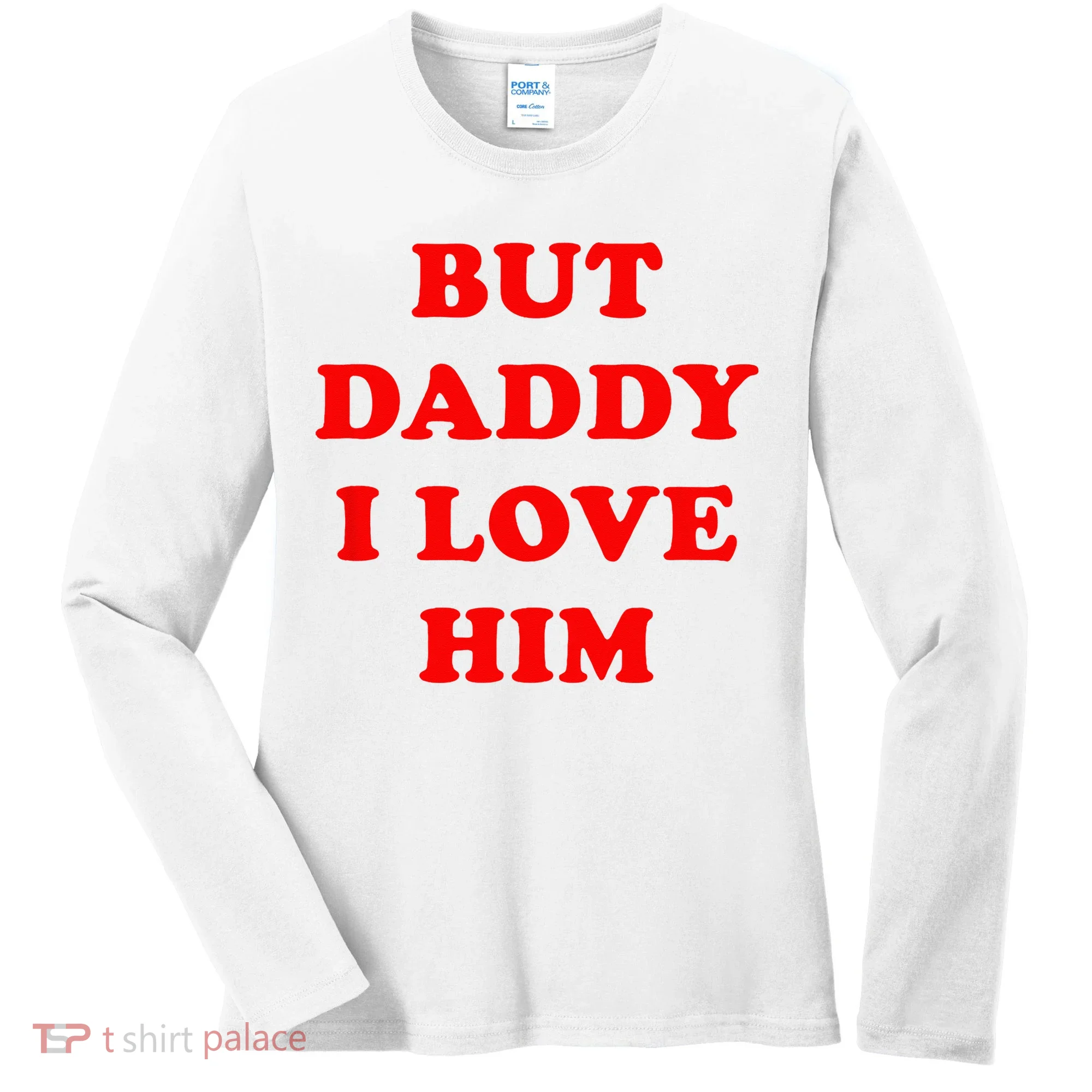 But Daddy I Love Him Women's Long Sleeve Shirt