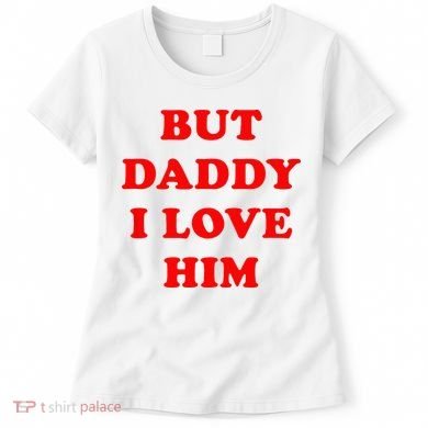 But Daddy I Love Him Women's T-Shirt