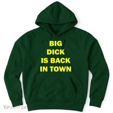 Big Dick Is Back In Town Hoodie