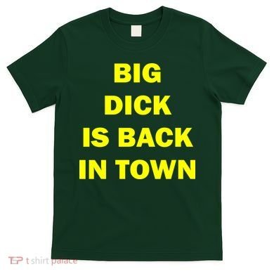 Big Dick Is Back In Town T-Shirt
