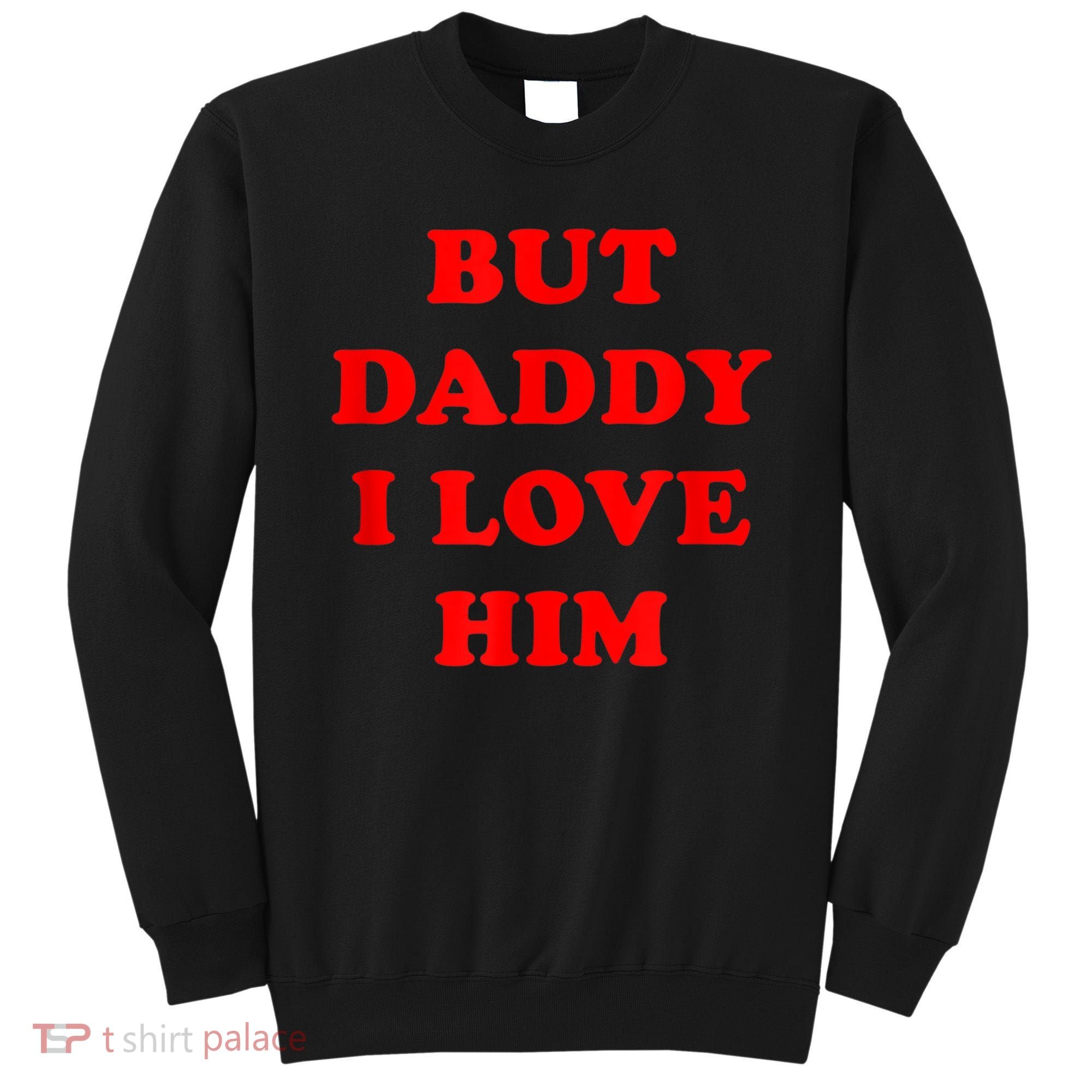 But Daddy I Love Him Sweatshirt